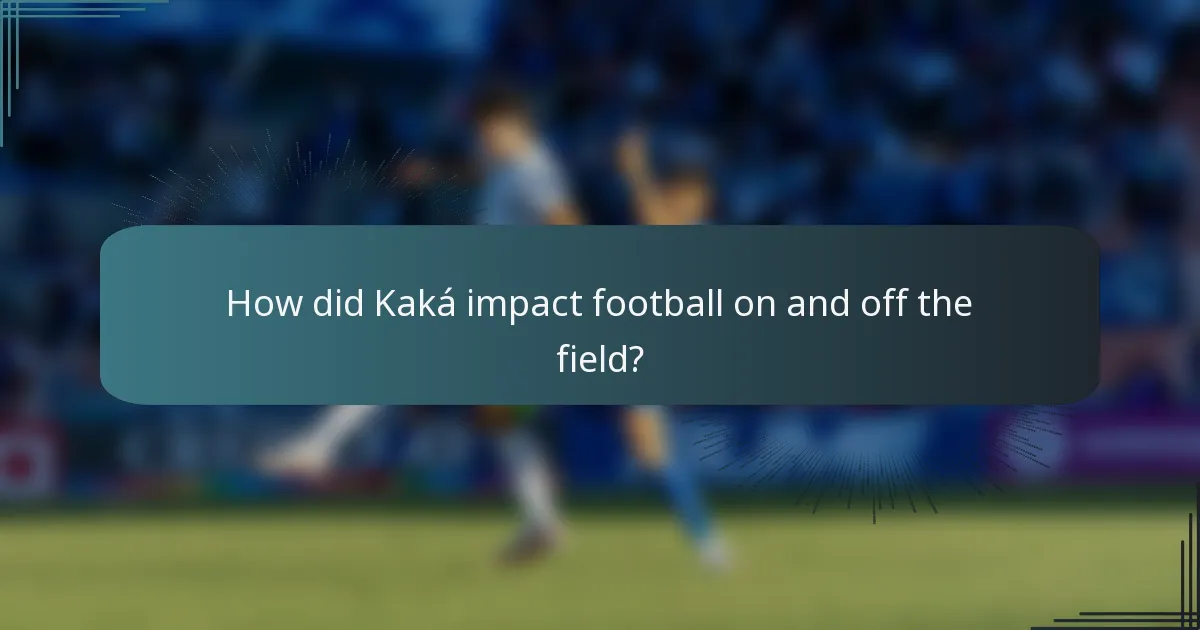 How did Kaká impact football on and off the field?