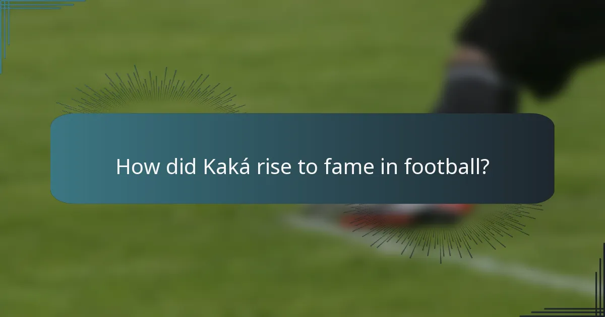 How did Kaká rise to fame in football?