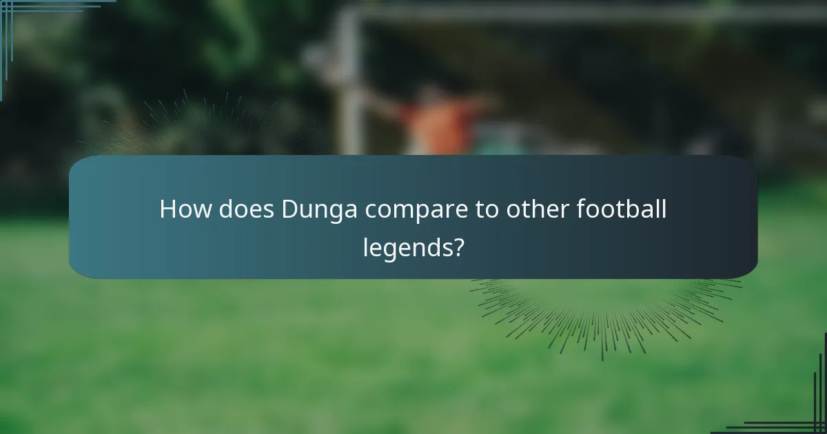 How does Dunga compare to other football legends?
