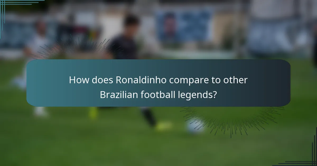 How does Ronaldinho compare to other Brazilian football legends?