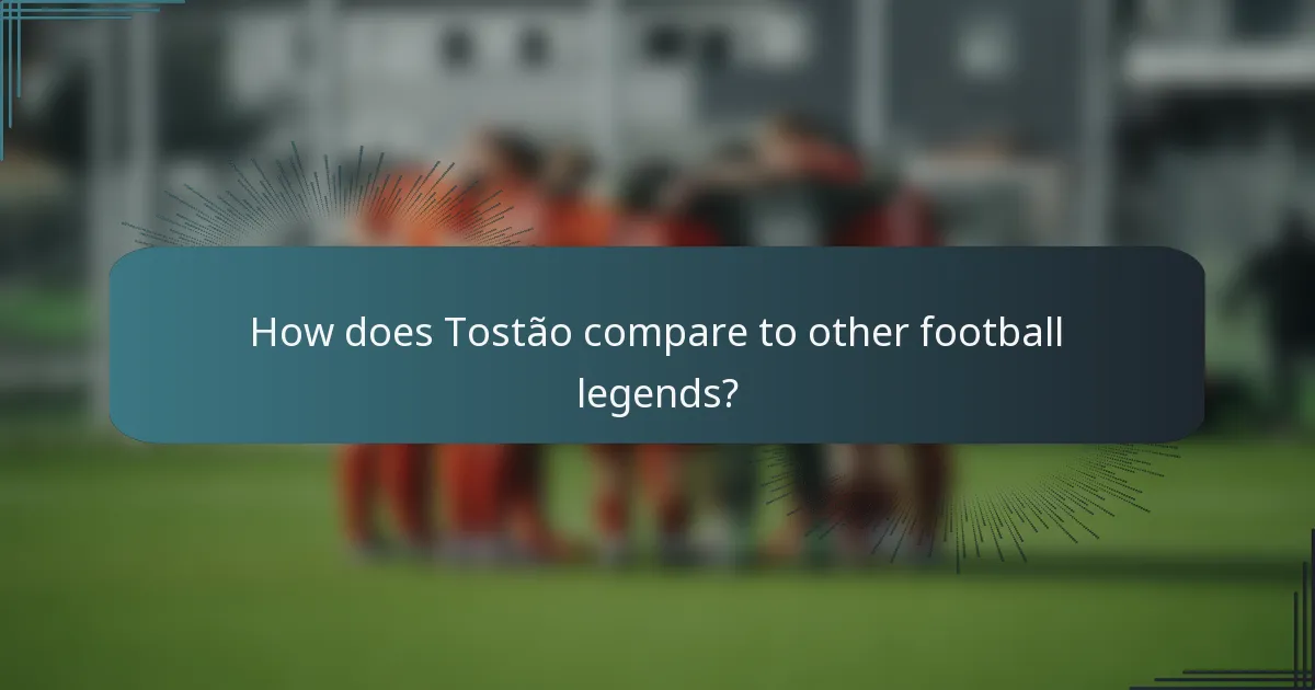 How does Tostão compare to other football legends?