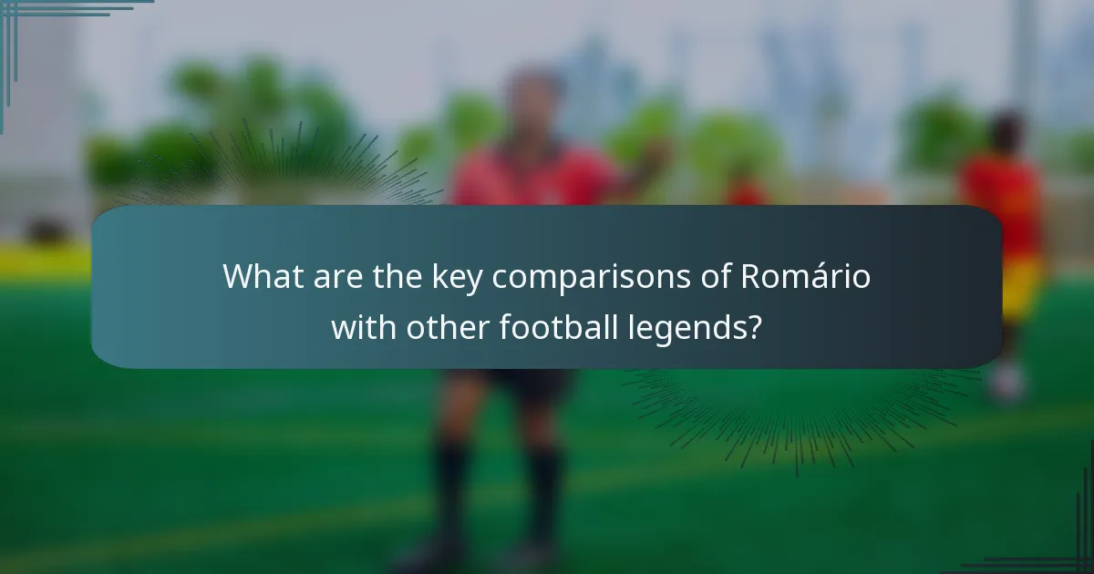 What are the key comparisons of Romário with other football legends?