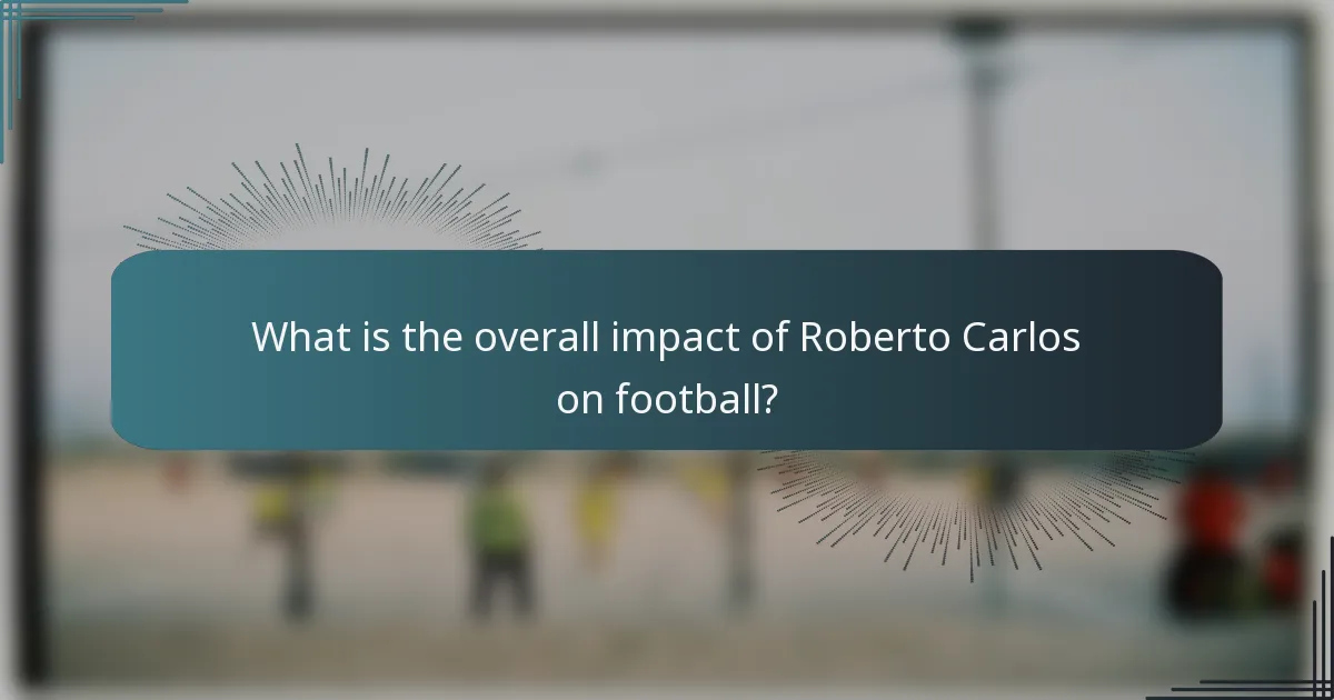 What is the overall impact of Roberto Carlos on football?